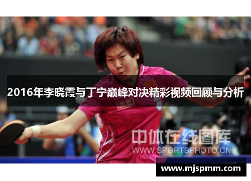 2016年李晓霞与丁宁巅峰对决精彩视频回顾与分析