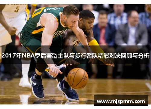 2017年NBA季后赛爵士队与步行者队精彩对决回顾与分析