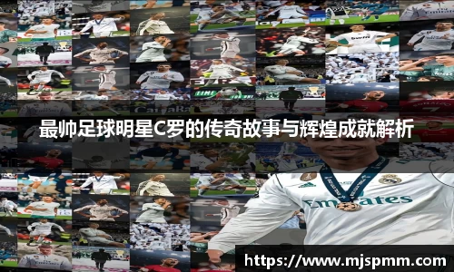 最帅足球明星C罗的传奇故事与辉煌成就解析