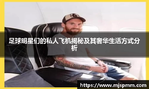 足球明星们的私人飞机揭秘及其奢华生活方式分析
