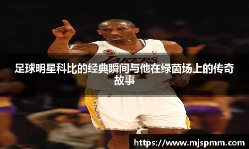 足球明星科比的经典瞬间与他在绿茵场上的传奇故事